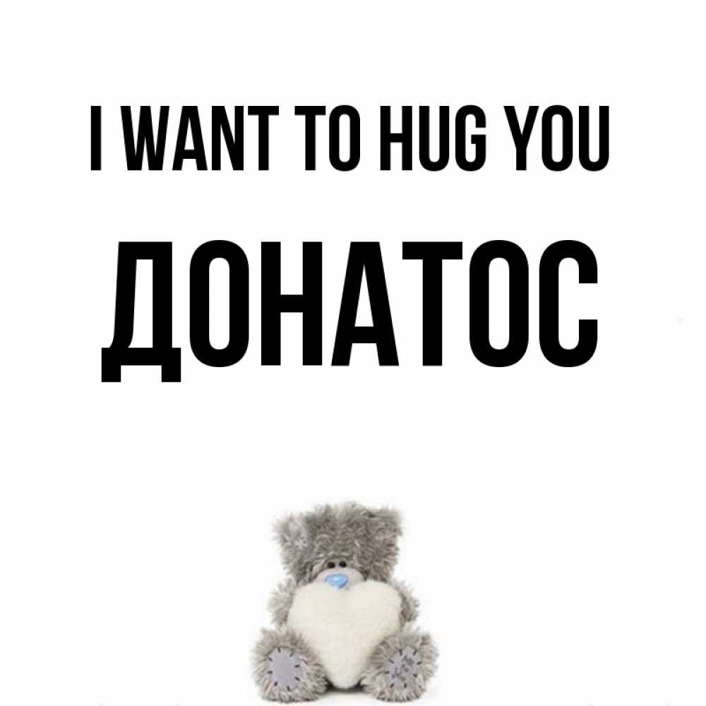 Greetings card с именем, Донатос I want to hug you медвежонок с сердечком белого цвета Greetings with text for free download 