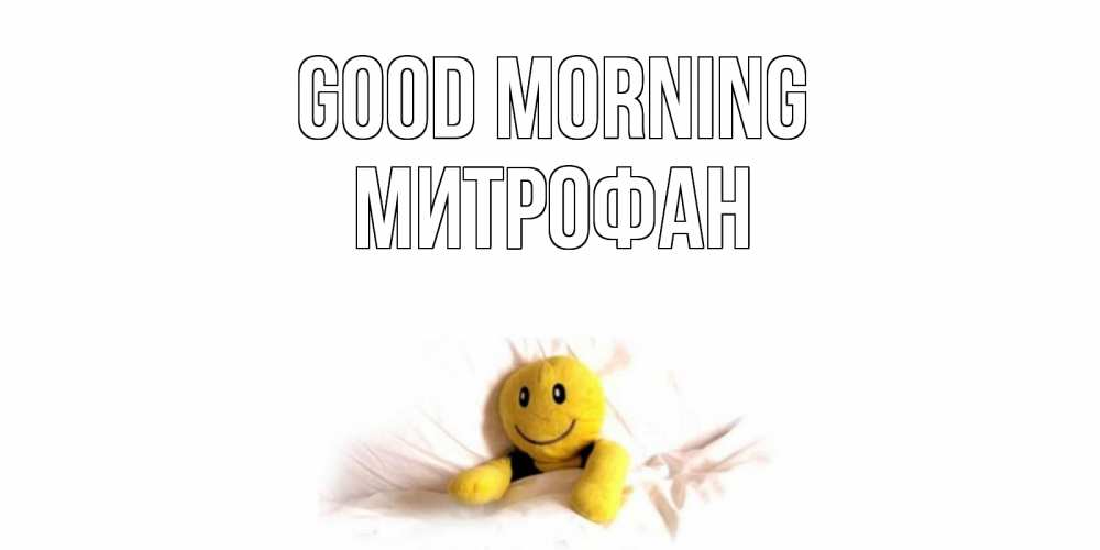 Greetings card с именем, Митрофан Good morning смайл, кровать Greetings with text for free download 