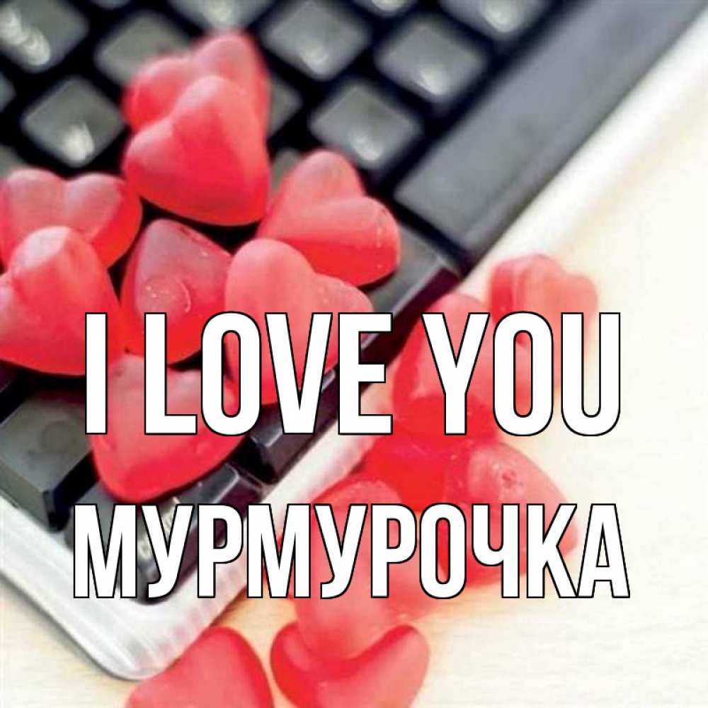 Greetings card с именем, Мурмурочка I love you конфеты в виде сердец Greetings with text for free download 