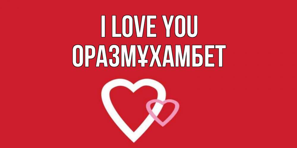 Greetings card с именем, ОРАЗМҰХАМБЕТ I love you сердце Greetings with text for free download 