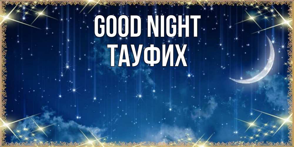 Greetings card с именем, ТАУФИХ Good night звездопад и месяц на открытках ко сну Greetings with text for free download 