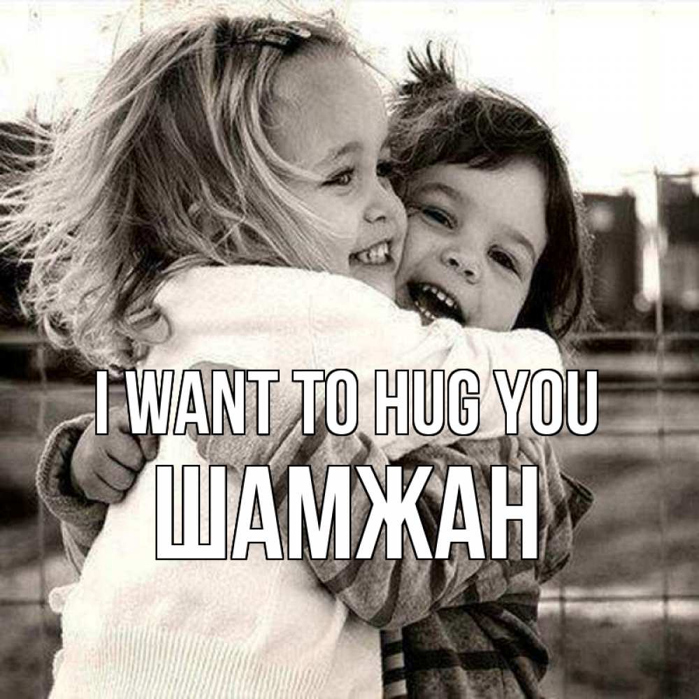 Greetings card с именем, ШАМЖАН I want to hug you счастливая парочка Greetings with text for free download 