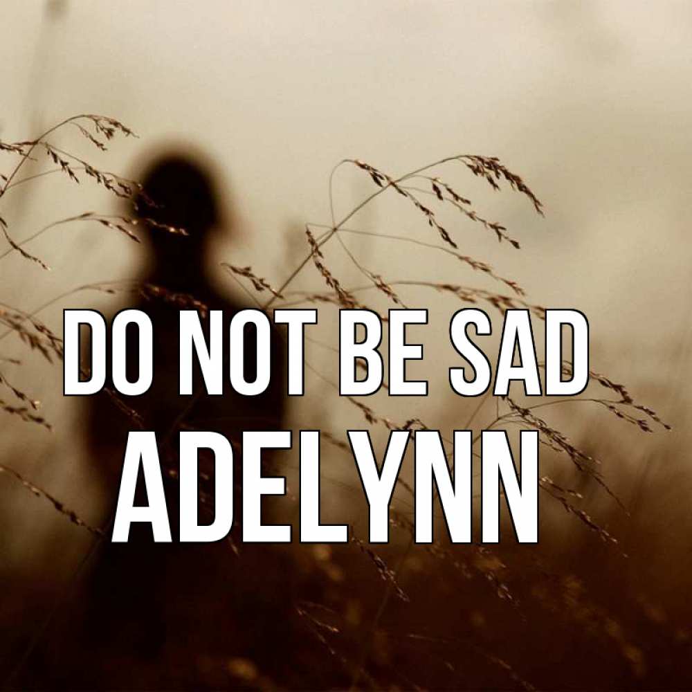 Greetings card с именем, Adelynn Do not be sad грусть Greetings with text for free download 