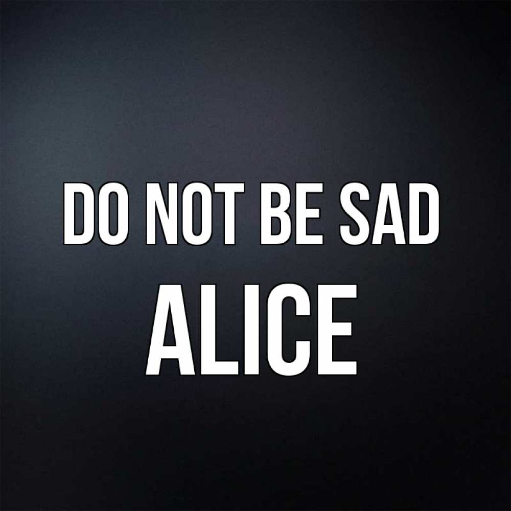 Greetings card с именем, Alice Do not be sad Градиент серый Greetings with text for free download 