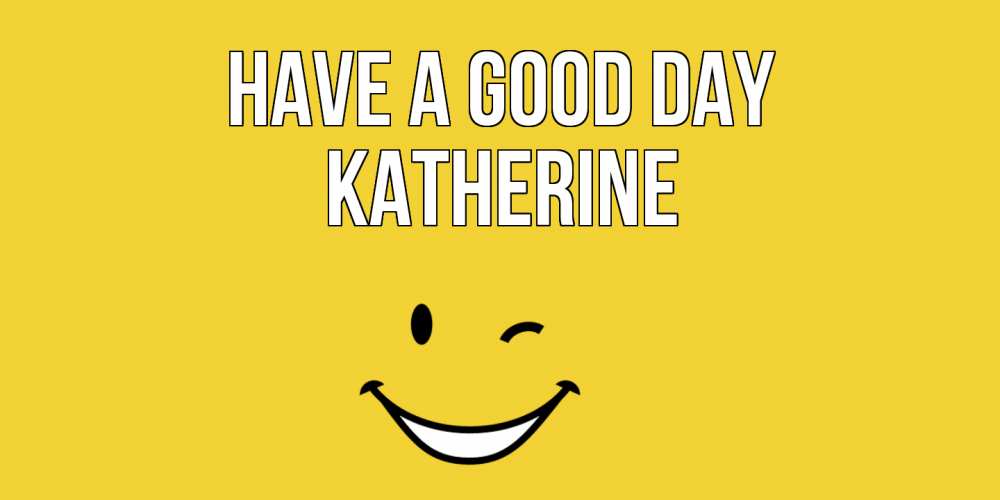 Greetings card с именем, Katherine Have a good day позитивного дня Greetings with text for free download 