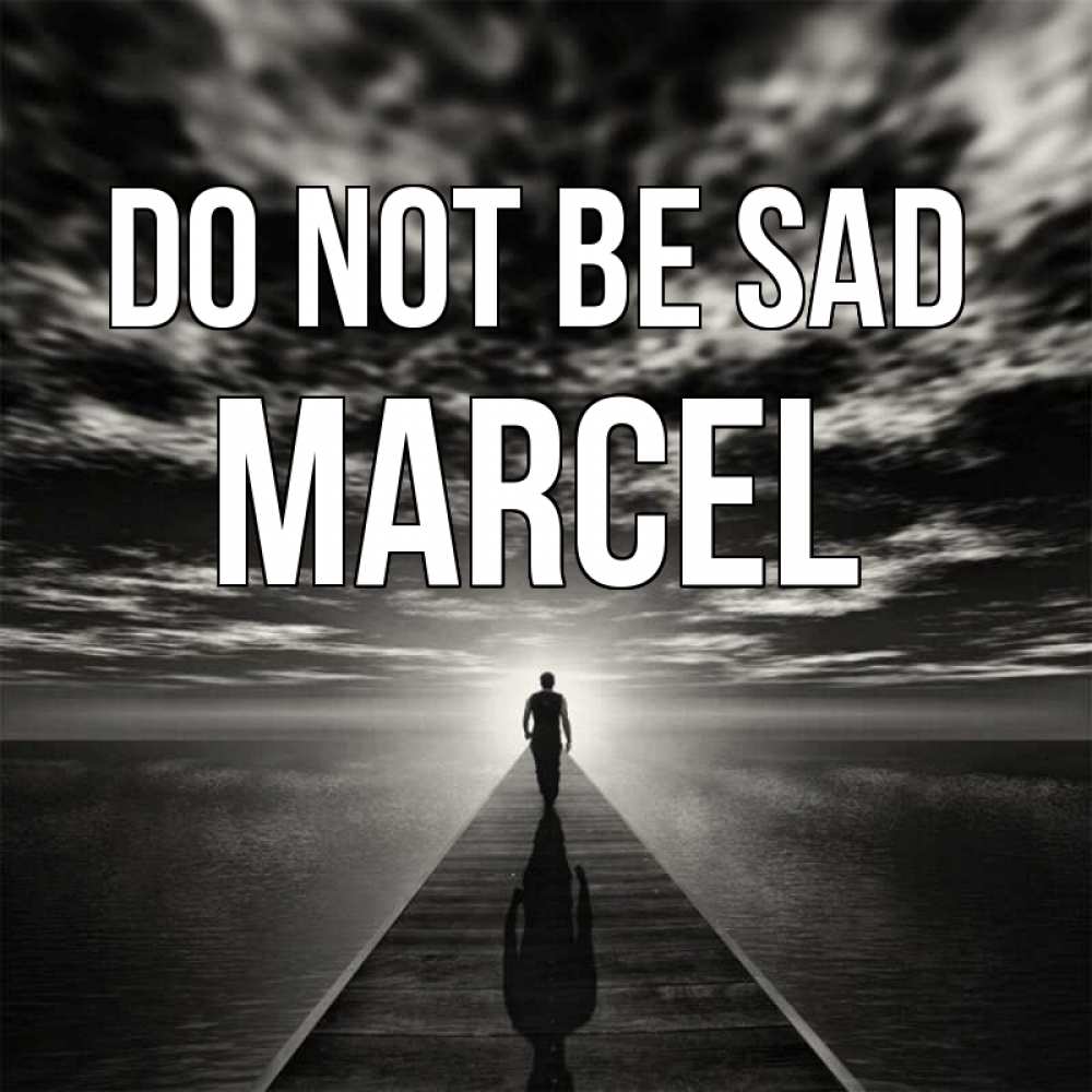 Greetings card с именем, Marcel Do not be sad человек Greetings with text for free download 