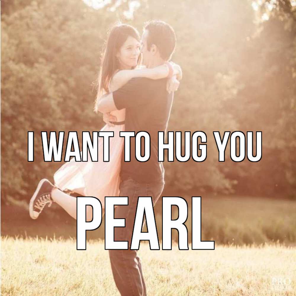 Greetings card с именем, Pearl I want to hug you парень и девушка фото под фильтром Greetings with text for free download 