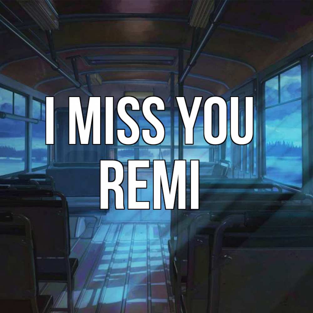 Greetings card с именем, Remi I miss you тоска Greetings with text for free download 