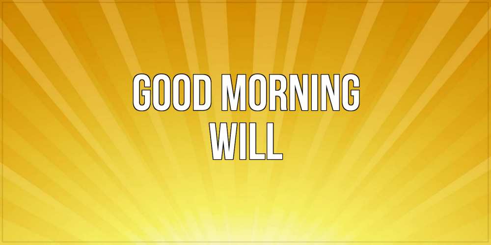 Greetings card с именем, Will Good morning пожелания доброго утра Greetings with text for free download 