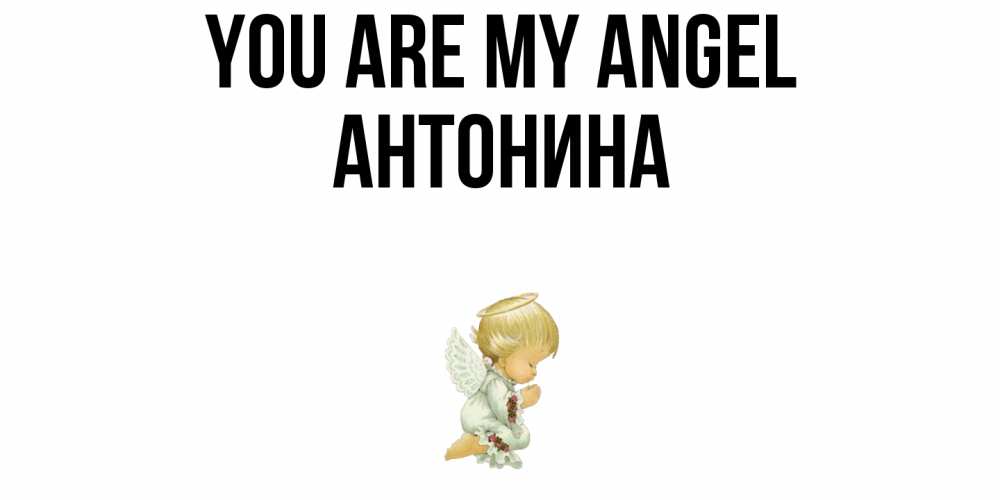 Greetings card с именем, Антонина You are my angel ангел Greetings with text for free download 