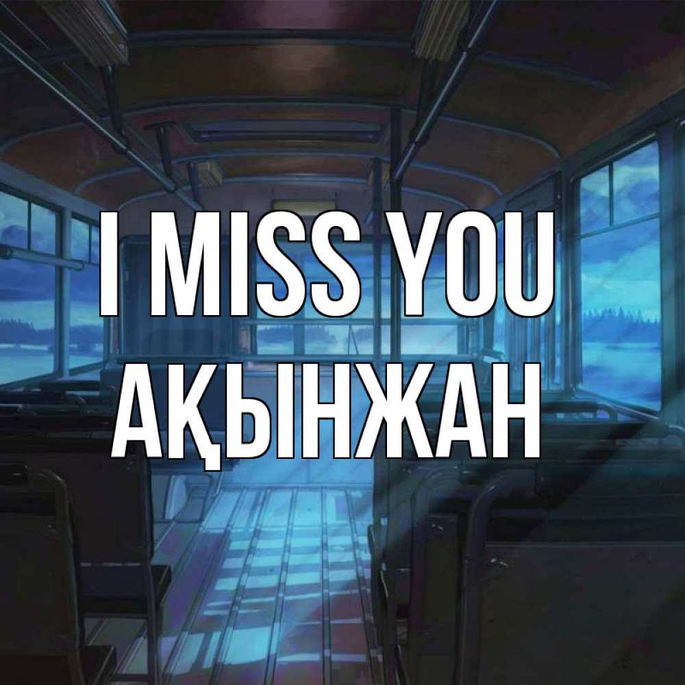 Greetings card с именем, Ақынжан I miss you тоска Greetings with text for free download 