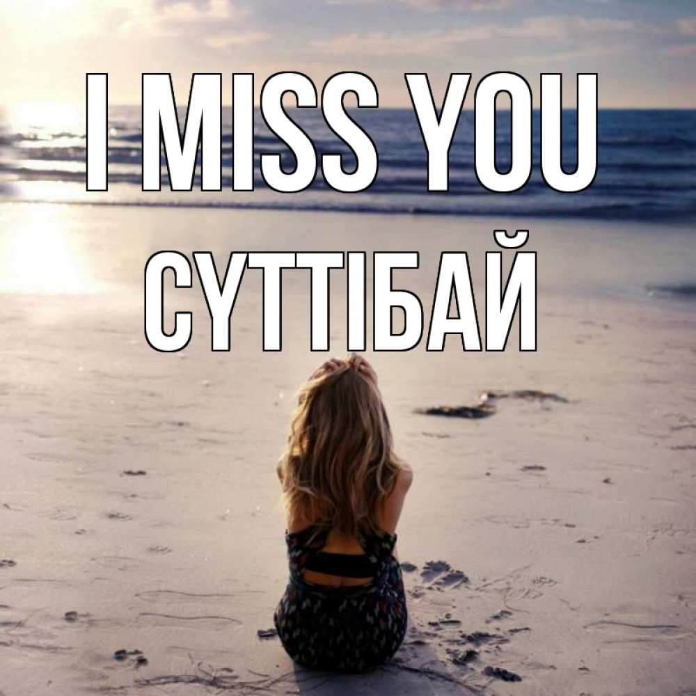 Greetings card с именем, СҮТТІБАЙ I miss you тебя 1 Greetings with text for free download 