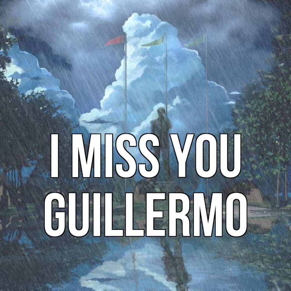 Greetings card с именем, Guillermo I miss you печалька Greetings with text for free download 