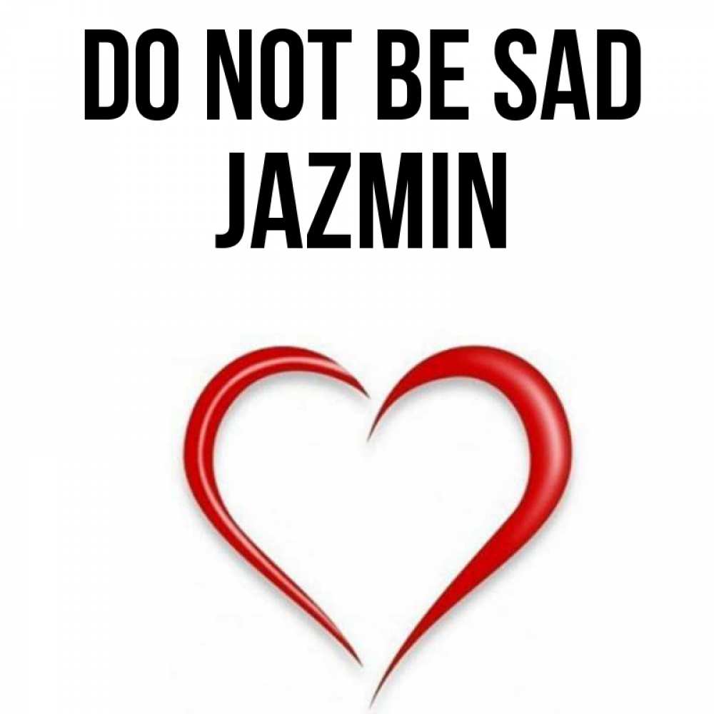 Greetings card с именем, Jazmin Do not be sad для любимой Greetings with text for free download 