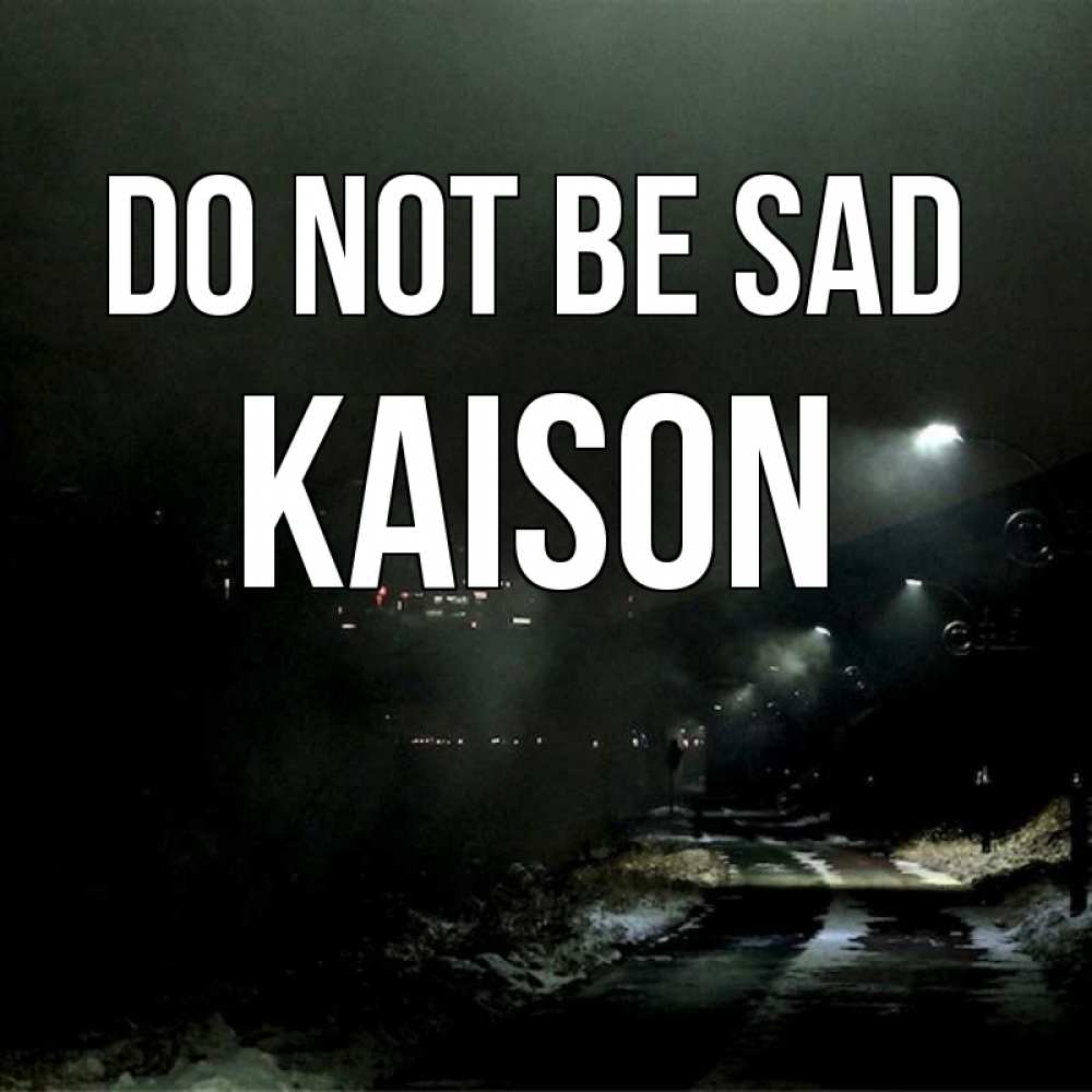 Greetings card с именем, Kaison Do not be sad фонари Greetings with text for free download 