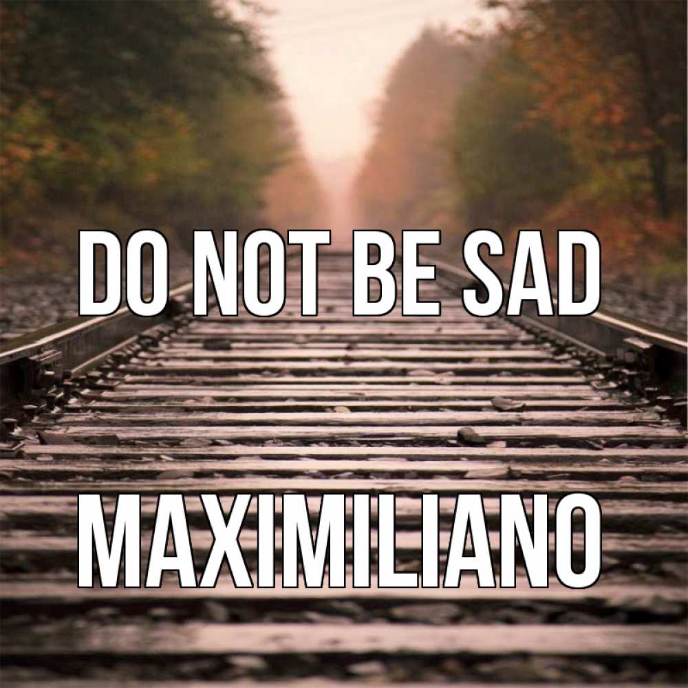Greetings card с именем, Maximiliano Do not be sad лес и железная дорога Greetings with text for free download 