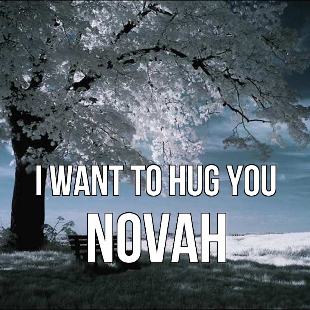 Greetings card с именем, Novah I want to hug you дерево Greetings with text for free download 