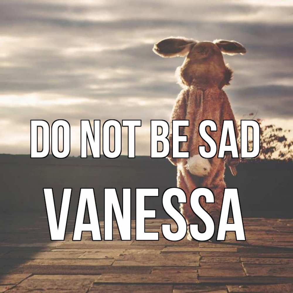 Greetings card с именем, Vanessa Do not be sad со спины Greetings with text for free download 