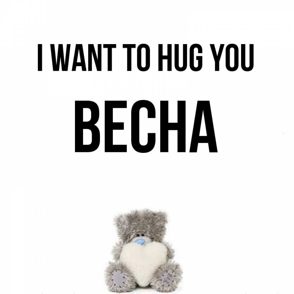 Greetings card с именем, Весна I want to hug you медвежонок с сердечком белого цвета Greetings with text for free download 