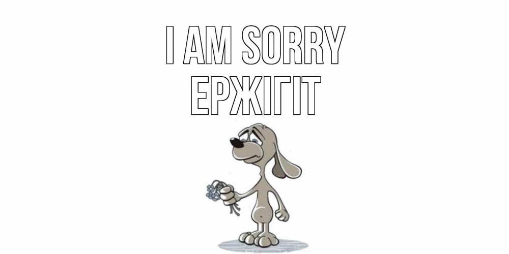 Greetings card с именем, Ержігіт I am sorry открытка прости меня серый пес Greetings with text for free download 