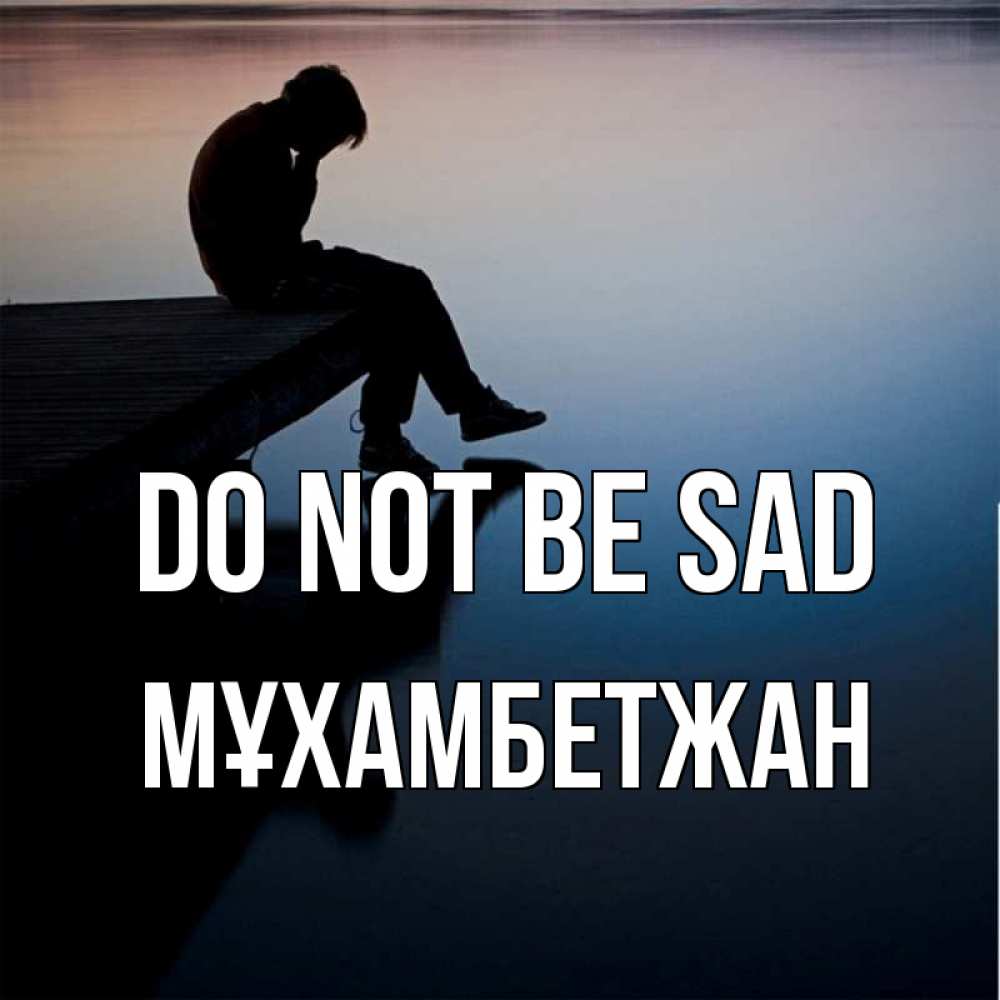 Greetings card с именем, МҰХАМБЕТЖАН Do not be sad печаль Greetings with text for free download 