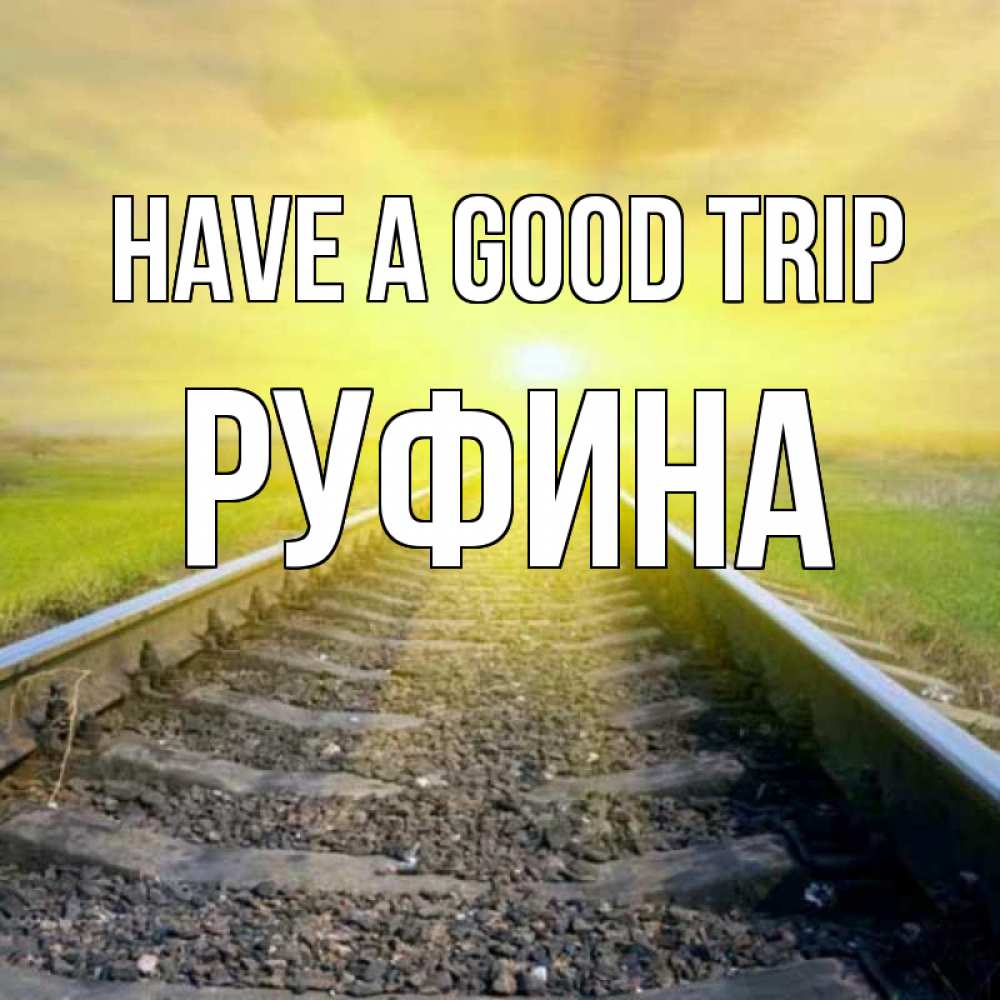Greetings card с именем, Руфина Have a good trip красивая железная дорога Greetings with text for free download 