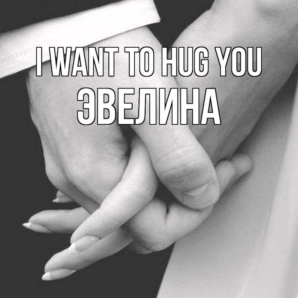 Greetings card с именем, Эвелина I want to hug you Черное и белое фото Greetings with text for free download 