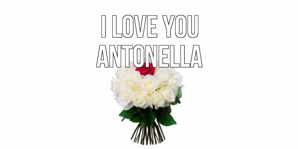 Greetings card с именем, Antonella I love you единственная Greetings with text for free download 