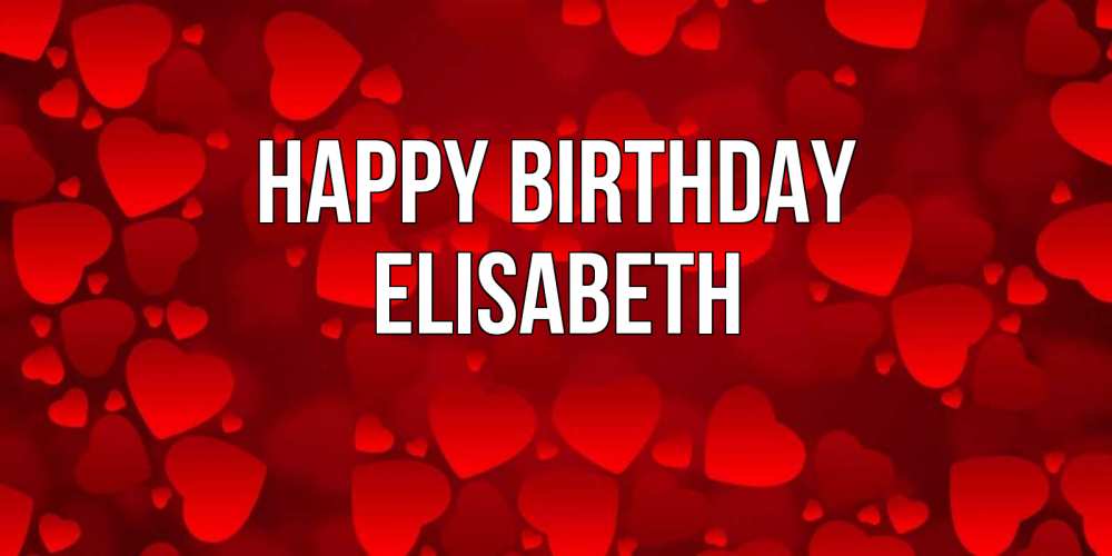 Greetings card с именем, Elisabeth Happy Birthday прекрасные сердечки на открытке с красным фоном Greetings with text for free download 
