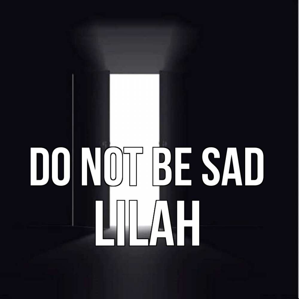 Greetings card с именем, Lilah Do not be sad открытая дверь Greetings with text for free download 