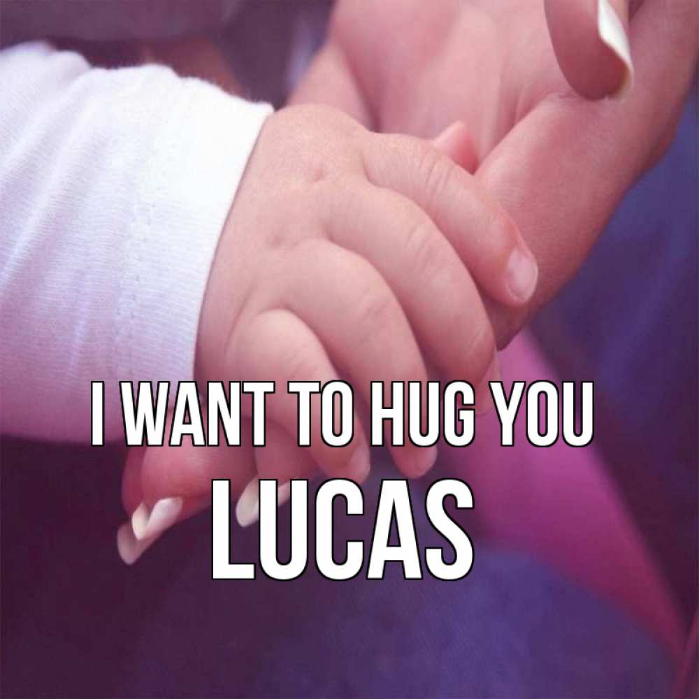 Greetings card с именем, Lucas I want to hug you мама с ребенком Greetings with text for free download 