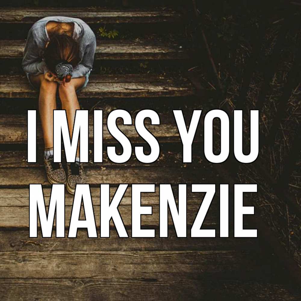 Greetings card с именем, Makenzie I miss you грущу Greetings with text for free download 