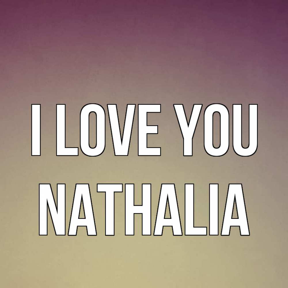 Greetings card с именем, Nathalia I love you для любимой Greetings with text for free download 