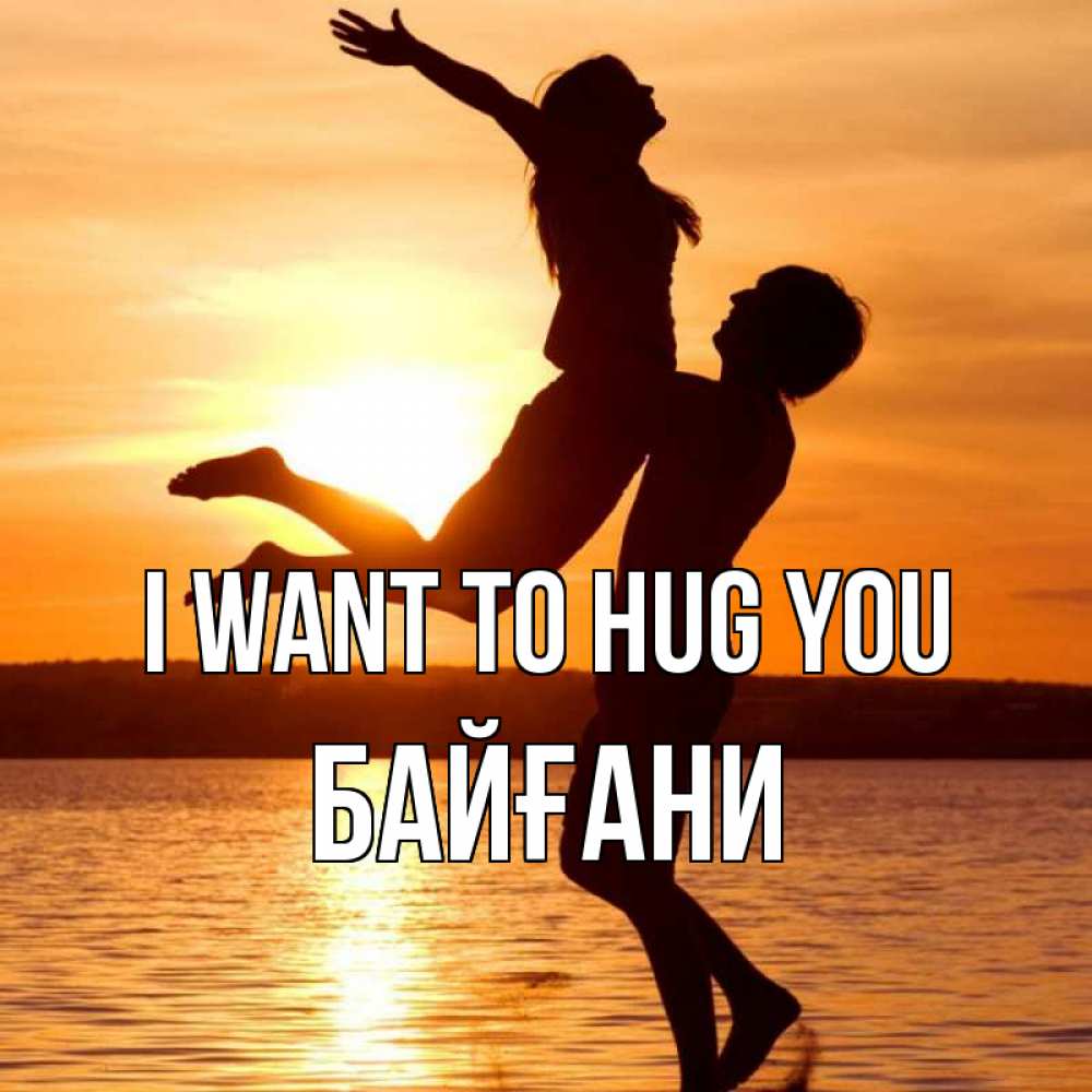 Greetings card с именем, Байғани I want to hug you парень поднимает девушку и она летит Greetings with text for free download 