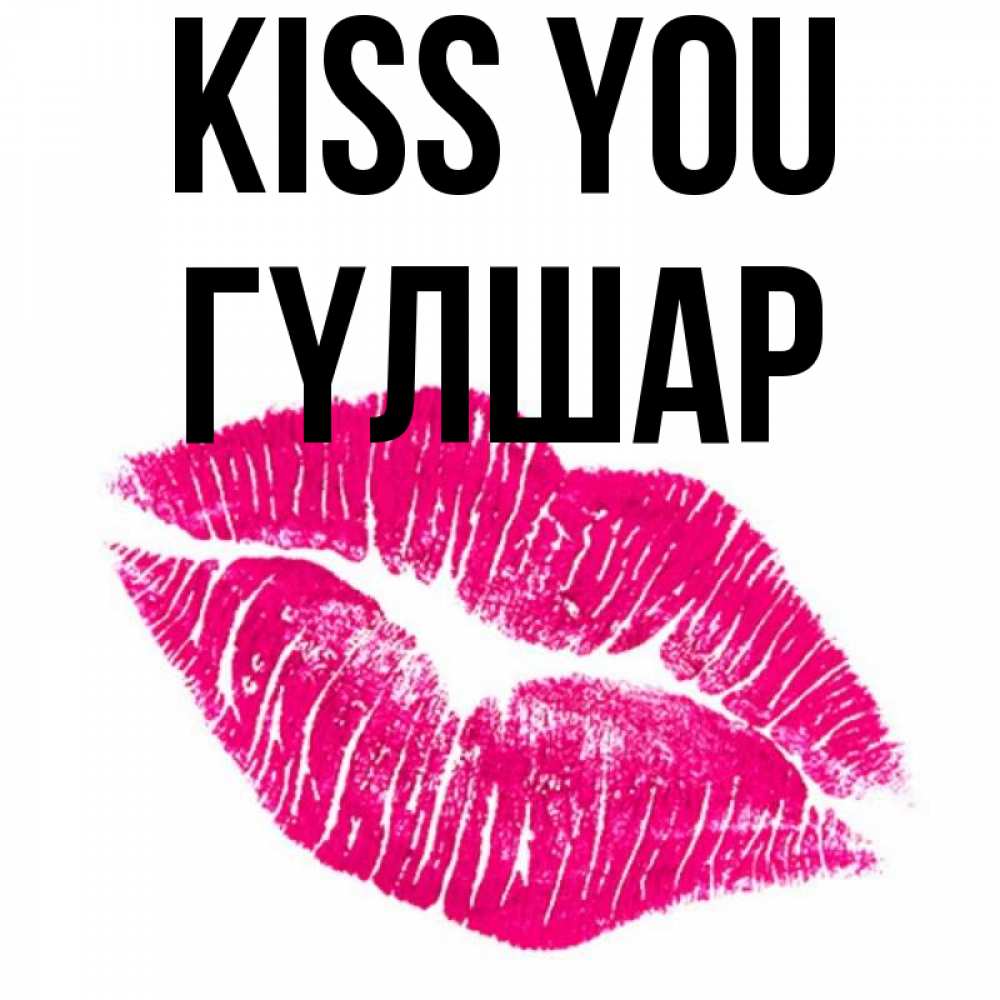 Greetings card с именем, ГҮЛШАР Kiss you след от помады Greetings with text for free download 