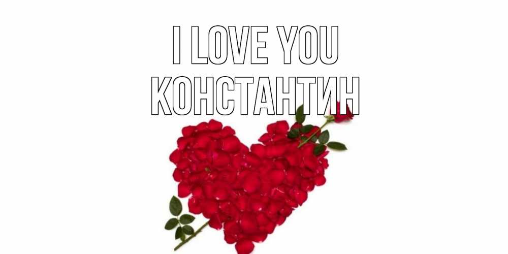 Greetings card с именем, Константин I love you роза, сердце Greetings with text for free download 