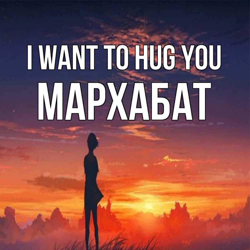 Greetings card с именем, МАРХАБАТ I want to hug you стройная девушка Greetings with text for free download 