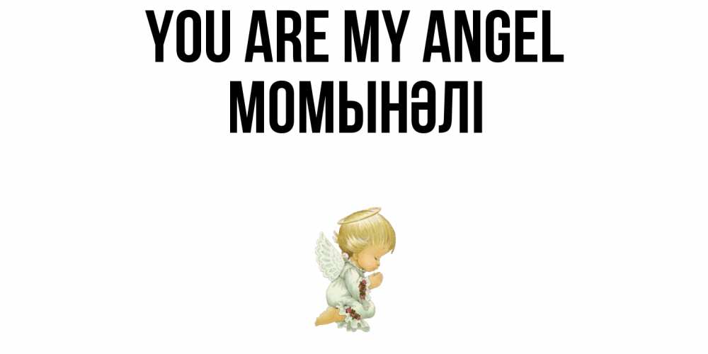 Greetings card с именем, МОМЫНӘЛІ You are my angel ангел Greetings with text for free download 