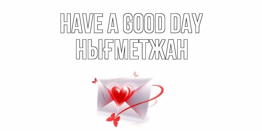 Greetings card с именем, НЫҒМЕТЖАН Have a good day конверт с сердечком Greetings with text for free download 