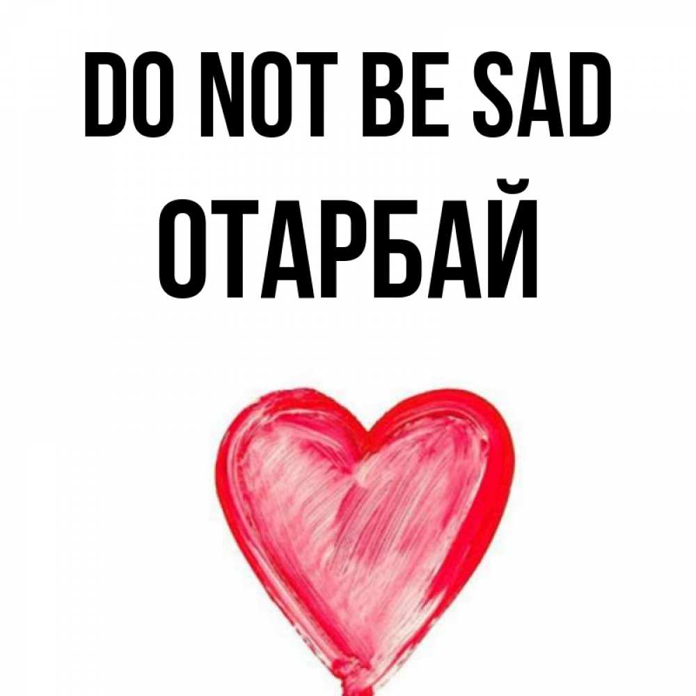 Greetings card с именем, ОТАРБАЙ Do not be sad сердечко Greetings with text for free download 