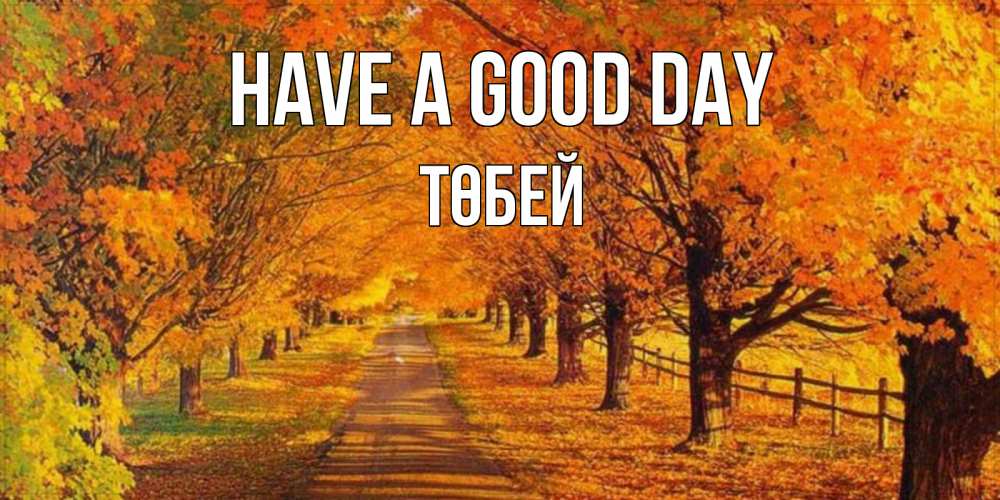 Greetings card с именем, ТӨБЕЙ Have a good day деревья с осенними листьями Greetings with text for free download 