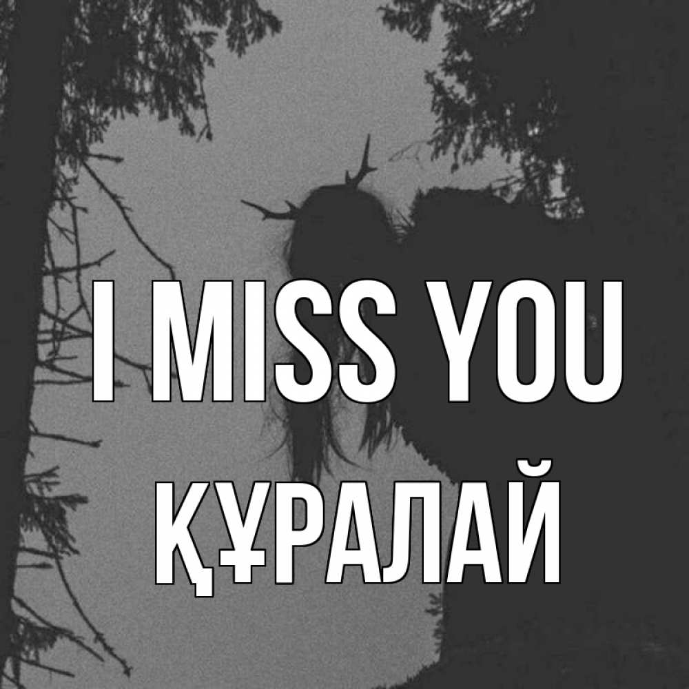 Greetings card с именем, ҚҰРАЛАЙ I miss you пугаю Greetings with text for free download 