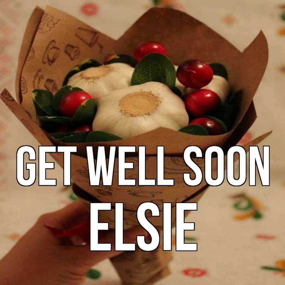 Greetings card с именем, Elsie Get well soon букет из фитонцидов и витамина c Greetings with text for free download 