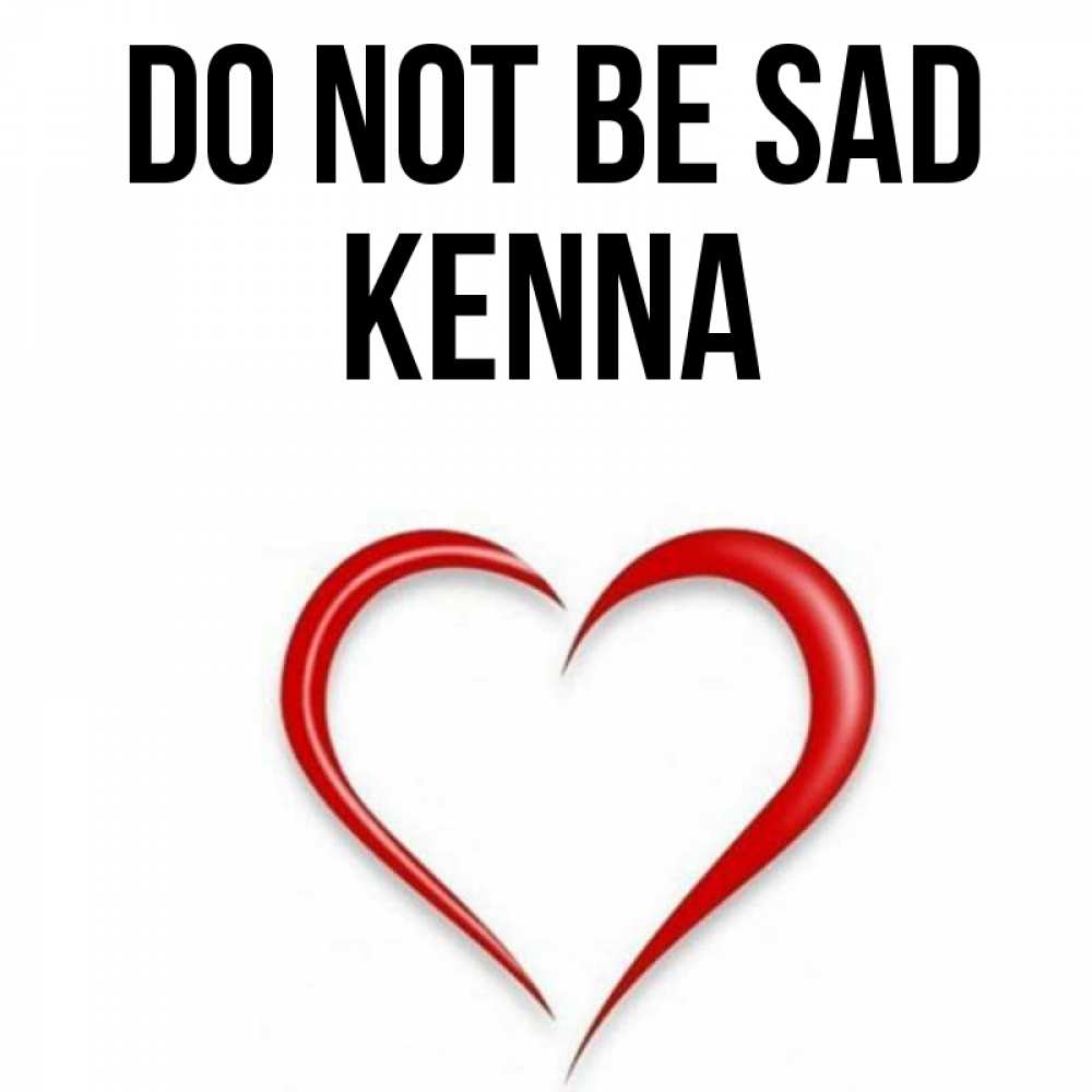 Greetings card с именем, Kenna Do not be sad для любимой Greetings with text for free download 