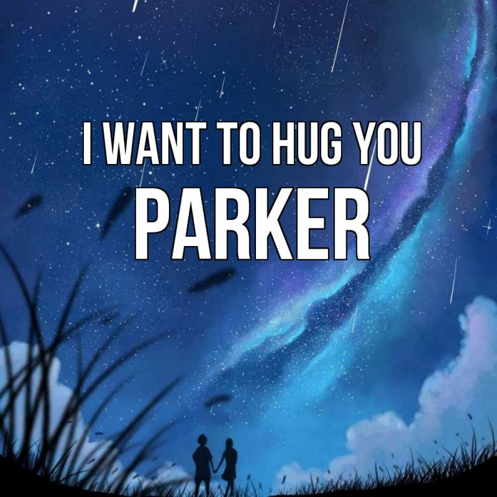 Greetings card с именем, Parker I want to hug you камыши Greetings with text for free download 