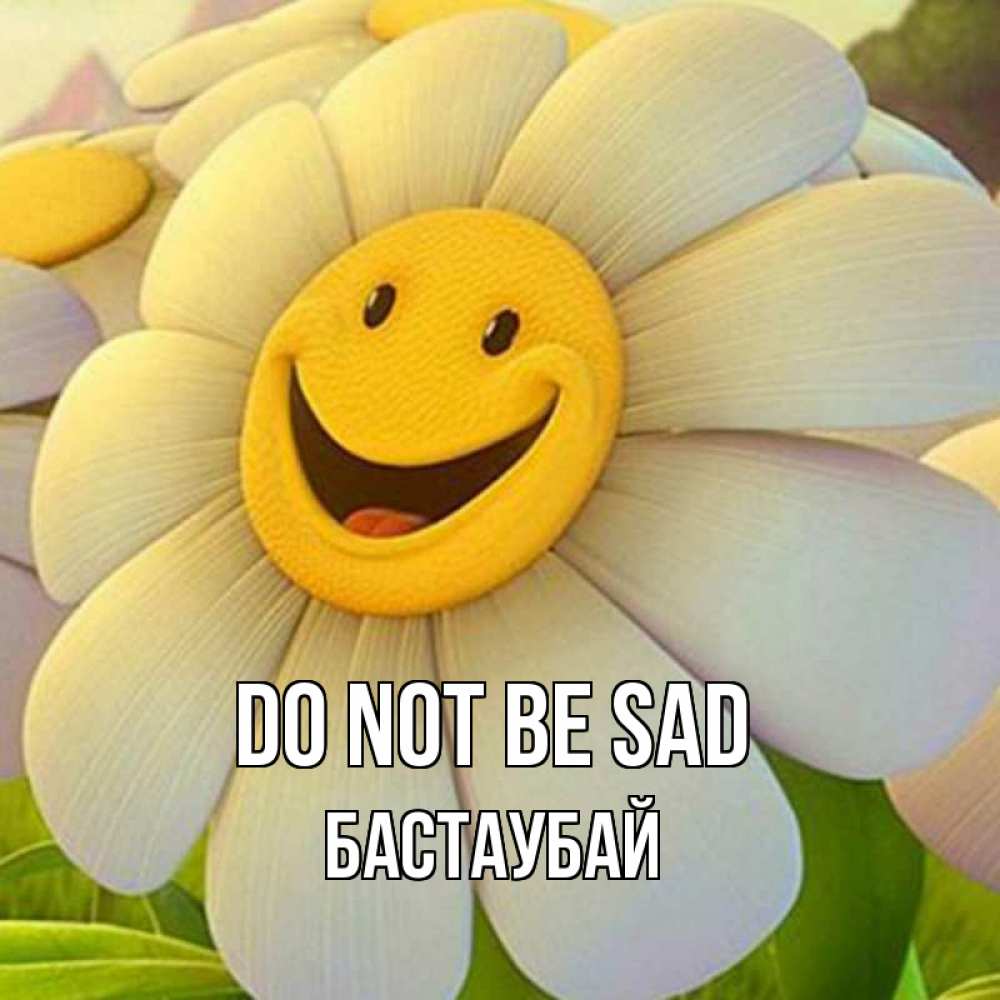 Greetings card с именем, Бастаубай Do not be sad огромная улыбающаяся ромашуща Greetings with text for free download 