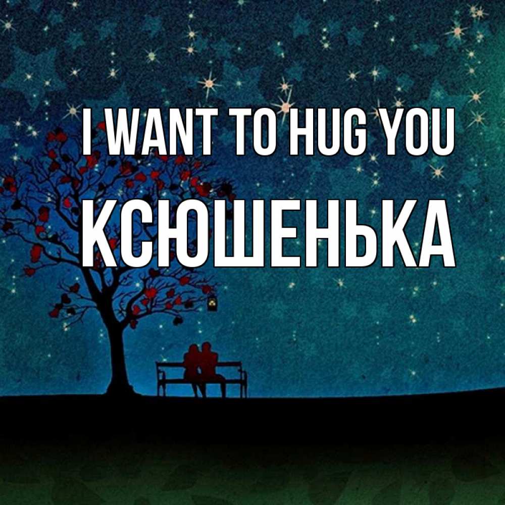 Greetings card с именем, Ксюшенька I want to hug you много звезд Greetings with text for free download 