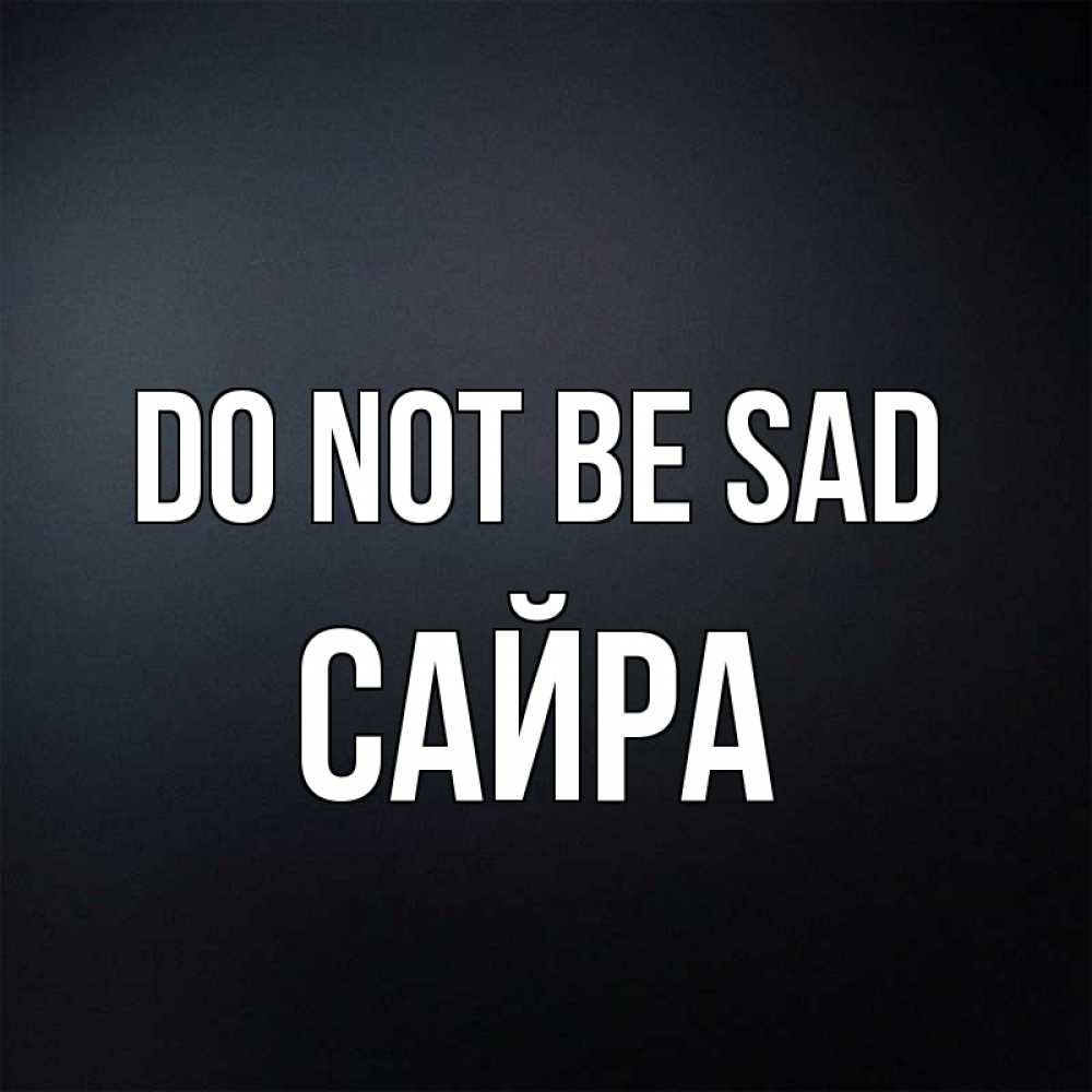 Greetings card с именем, САЙРА Do not be sad Градиент серый Greetings with text for free download 