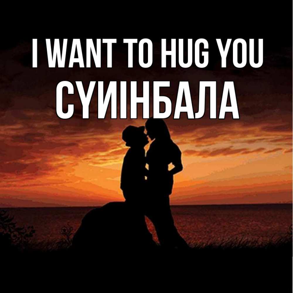 Greetings card с именем, СҮИІНБАЛА I want to hug you парень и девушка и оранжевое небо Greetings with text for free download 