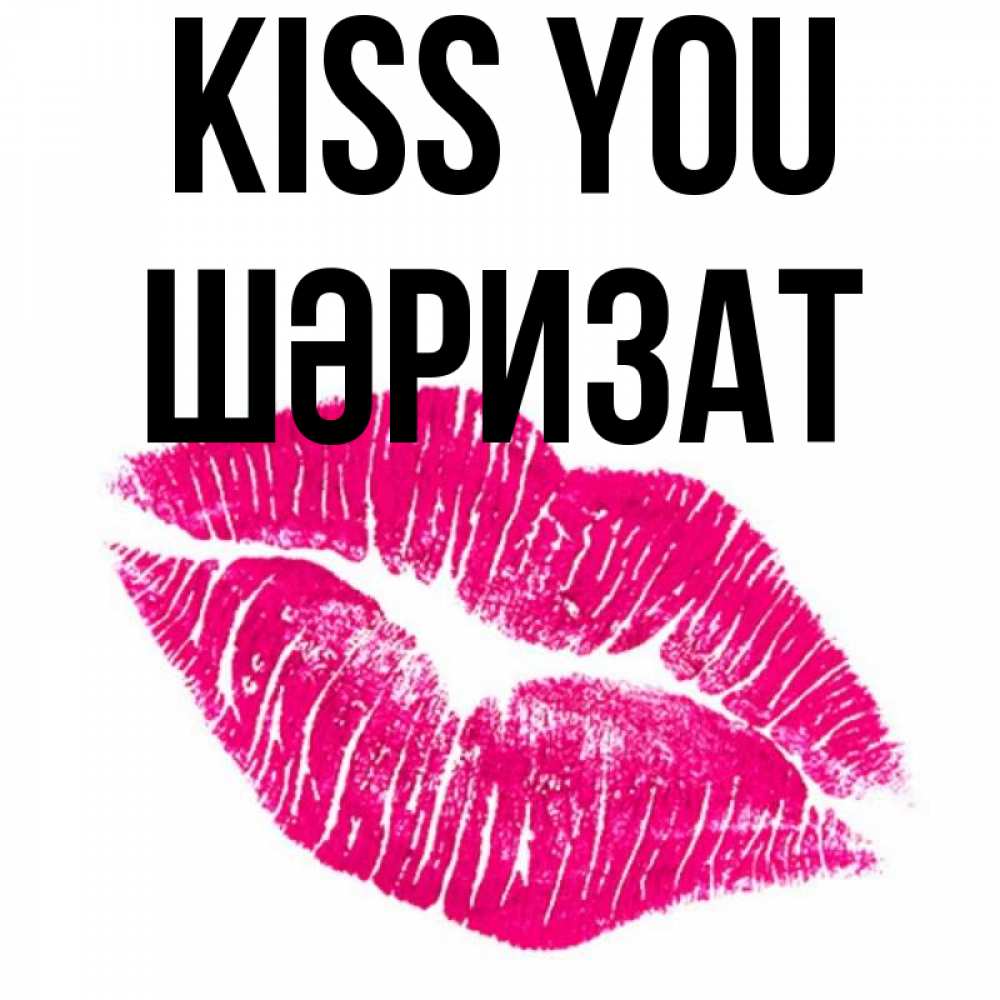 Greetings card с именем, ШӘРИЗАТ Kiss you след от помады Greetings with text for free download 